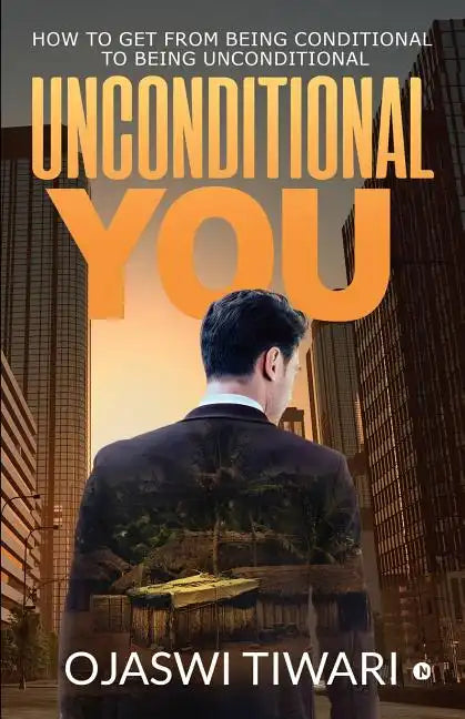 Unconditional You: How to Get from Being Conditional to Being Unconditional - Paperback
