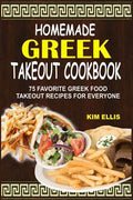 Homemade Greek Takeout Cookbook: 75 Favorite Greek Foods Takeout Recipes For Everyone - Paperback