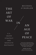 The Art of War in an Age of Peace: U.S. Grand Strategy and Resolute Restraint - Paperback