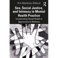 Sex, Social Justice, and Intimacy in Mental Health Practice: Incorporating Sexual Health in Approaches to Wellness - Paperback