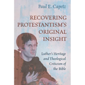 Recovering Protestantism's Original Insight: Luther's Heritage and Theological Criticism of the Bible - Hardcover