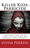 Killer Kids: Parricide: Shocking True Crime Stories of Children Who Murdered Their Parents - Paperback