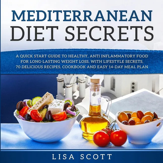 Mediterranean Diet Secrets: A Quick Start Guide to Healthy, Anti Inflammatory Food for Long-Lasting Weight Loss, with Lifestyle Secrets, 70 Delici - Paperback