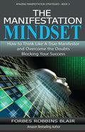 The Manifestation Mindset: How to Think Like A True Manifestor and Overcome the Doubts Blocking Your Success - Paperback