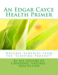 An Edgar Cayce Health Primer: Natural Remedies from the "Sleeping Prophet" - Paperback