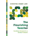 The Flourishing Teacher: Vocational Renewal for a Sacred Profession - Paperback