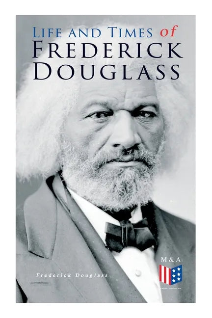 Life and Times of Frederick Douglass: His Early Life as a Slave, His Escape from Bondage and His Complete Life Story - Paperback