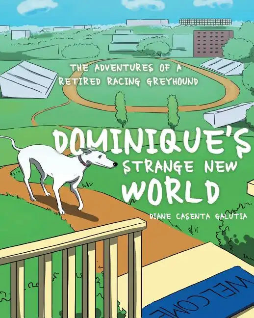 Dominique's Strange New World: The Adventures of a Retired Racing Greyhound - Paperback