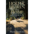 Holler, Heaven and Home: A Journey of Faith - Paperback
