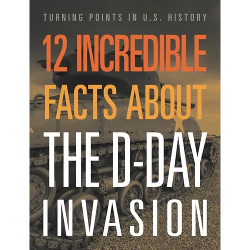 12 Incredible Facts about the D-Day Invasion - Hardcover