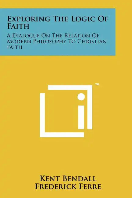 Exploring The Logic Of Faith: A Dialogue On The Relation Of Modern Philosophy To Christian Faith - Paperback