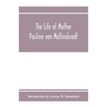 The Life of Mother Pauline von Mallinckrodt: foundress of the Sisters of Christian Charity, Daughters of the Blessed Virgin Mary of the Immaculate Con - Paperback