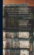 A History and Genealogy of the Conant Family in England and America, Thirteen Generations, 1520-1887: Containing Also Some Genealogical Notes on the C - Hardcover