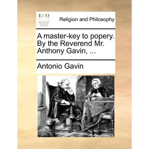 A Master-Key to Popery. by the Reverend Mr. Anthony Gavin, ... - Paperback