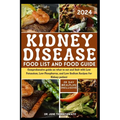 Kidney Disease Food List and Food Guide 2024: Comprehensive guide on what to eat and limit with Low Potassium, Low Phosphorus, and Low Sodium Recipes - Paperback