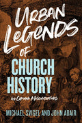 Urban Legends of Church History: 40 Common Misconceptions - Paperback
