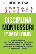 Disciplina Montessori para párvulos: La guía definitiva para criar a sus hijos con la disciplina positiva de Montessori, que incluye ejemplos de activ - Paperback