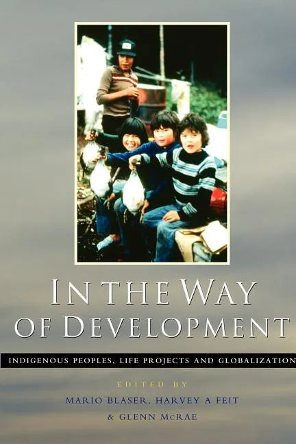 In the Way of Development: Indigenous Peoples, Life Projects and Globalization - Paperback