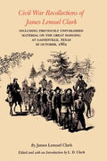 Civil War Recollections of James Lemuel Clark: Including Previously Unpublished Material on the Great Hanging at Gainesville, Texas in October, 1862 - Paperback