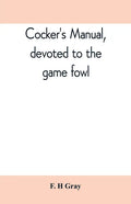 Cocker's manual, devoted to the game fowl, their origin and breeding, rules for feeding, heeling, handling, etc., description of the different breeds, - Paperback
