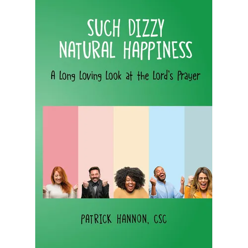 Such Dizzy Natural Happiness: A Long Loving Look at the Our Father - Paperback
