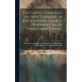 The Coptic Version of the New Testament in the Southern Dialect, Otherwise Called Sahidic and Thebaic: With Critical Apparatus, Literal English Transl - Hardcover