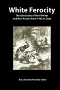 White Ferocity: The Genocides of Non-Whites and Non-Aryans from 1492 to Date - Paperback