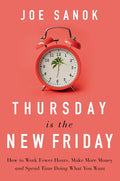 Thursday Is the New Friday: How to Work Fewer Hours, Make More Money, and Spend Time Doing What You Want - Hardcover