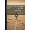 A History of Leadville, Colorado - Paperback