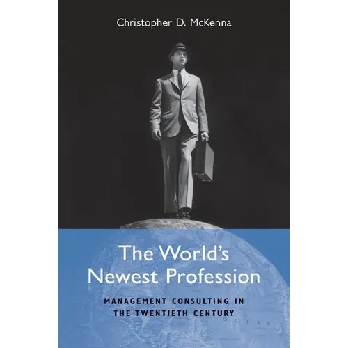 The World's Newest Profession: Management Consulting in the Twentieth Century - Paperback