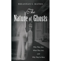 The Nature of Ghosts: Who They Are, What They Are, and Why They're Here - Paperback