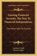 Gaining Financial Security, the Way to Financial Independence: The Seven Keys to Success - Paperback