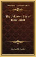 The Unknown Life of Jesus Christ - Hardcover