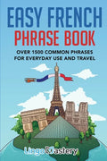 Easy French Phrase Book: Over 1500 Common Phrases For Everyday Use And Travel - Paperback