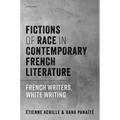 Fictions of Race in Contemporary French Literature: French Writers, White Writing - Hardcover