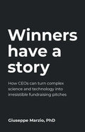 Winners Have a Story: How CEOs can turn complex science and technology into irresistible fundraising pitches - Paperback