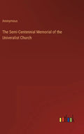 The Semi-Centennial Memorial of the Univeralist Church - Hardcover