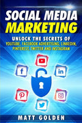 Social Media Marketing: Unlock the Secrets of YouTube, Facebook Advertising, LinkedIn, Pinterest, Twitter and Instagram - Paperback