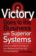 Victory Goes to the Business with Superior Systems: How to Transform Your Business and Your Life Through Systems - Paperback
