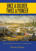 Once a Soldier, Twice a Pioneer: Joshua Hobbs Brown the Story of an American Hero - Hardcover