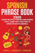 Spanish Phrase Book: 2500 Super Helpful Phrases and Words You'll Want for Your Trip to Spain or South America - Paperback