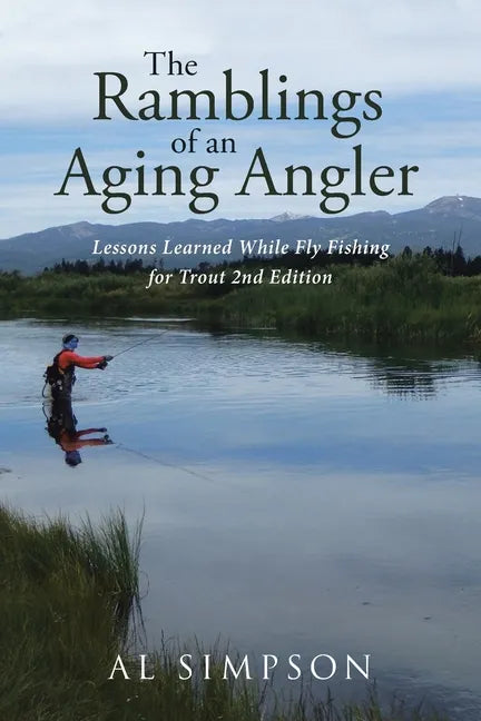 The Ramblings of an Aging Angler: Lessons Learned While Fly Fishing for Trout 2nd Edition - Paperback
