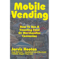 Mobile Vending: How To Run A Traveling Food Or Merchandise Concession - Paperback