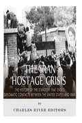 The Iran Hostage Crisis: The History of the Standoff that Ended Diplomatic Contacts Between the United States and Iran - Paperback
