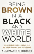 Being Brown in a Black and White World. Conversations for Leaders about Race, Racism and Belonging - Paperback