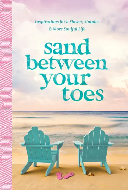 Sand Between Your Toes: Inspirations for a Slower, Simpler, and More Soulful Life - Hardcover