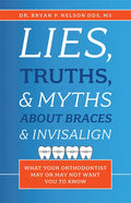 Lies, Truths, & Myths about Braces & Invisalign: What Your Orthodontist May or May Not Want You to Know - Paperback