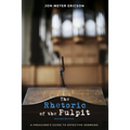 The Rhetoric of the Pulpit, Second Edition: A Preacher's Guide to Effective Sermons - Hardcover
