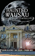 Haunted Wausau: The Ghostly History of Big Bull Falls - Hardcover