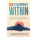 The Extraordinary Within: A 7-Step Guide to Recognizing Your Potential and Achieving the Impossible - Paperback
